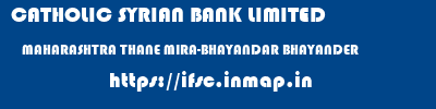 CATHOLIC SYRIAN BANK LIMITED  MAHARASHTRA THANE MIRA-BHAYANDAR BHAYANDER  ifsc code